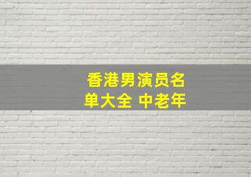 香港男演员名单大全 中老年